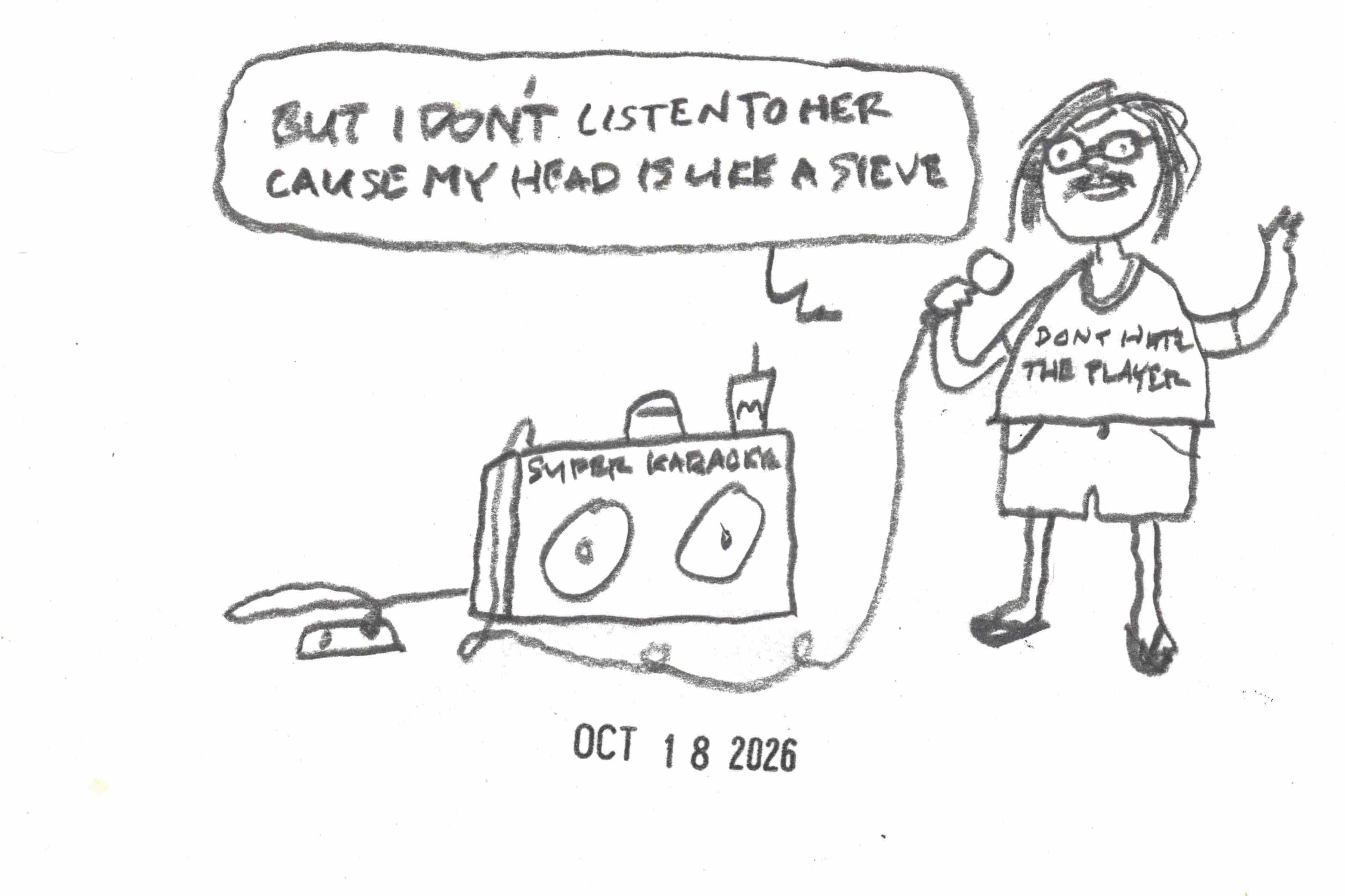 cartoon of chubby guy in t-shirt that reads "Don't Hate The Player" singing a lyric "But I don't listen to her cause my head is like a sieve" from Cheech & Chong's "Earache My Eye"